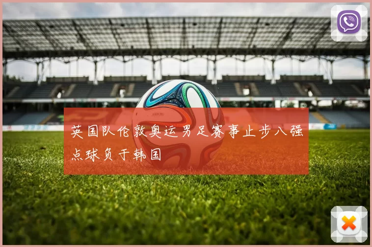 英国队伦敦奥运男足赛事止步八强点球负于韩国