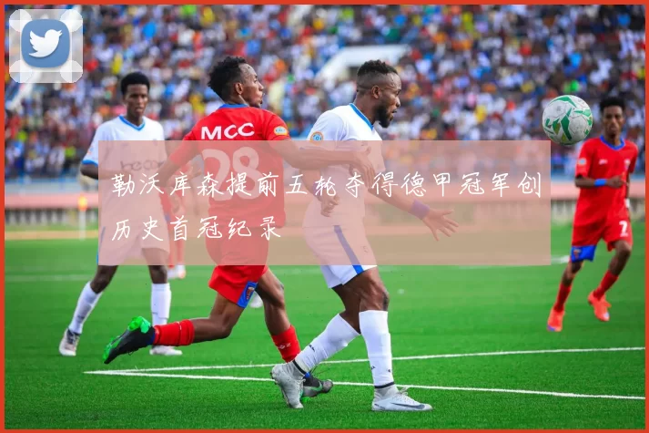 勒沃库森提前五轮夺得德甲冠军创历史首冠纪录