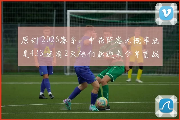 原创 2026赛季，申花阵容大概率就是433 还有2天他们就迎来今年首战了！