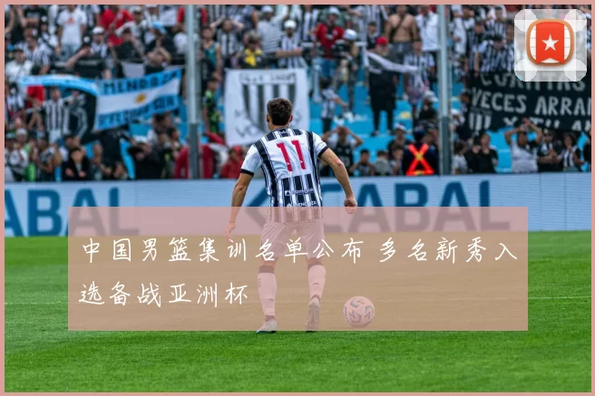 中国男篮集训名单公布 多名新秀入选备战亚洲杯