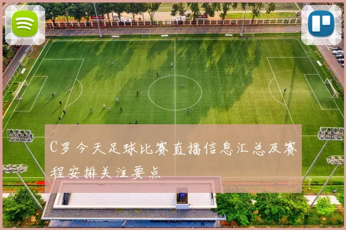 C罗今天足球比赛直播信息汇总及赛程安排关注要点