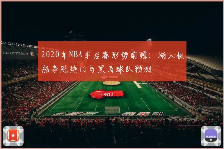2020年NBA季后赛形势前瞻：湖人快船争冠热门与黑马球队预测