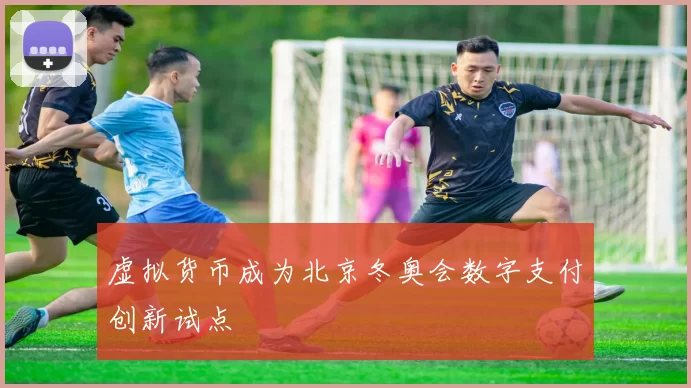 虚拟货币成为北京冬奥会数字支付创新试点