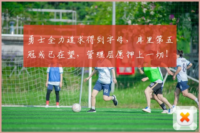 勇士全力追求得到字母,库里第五冠或已在望,管理层愿押上一切!