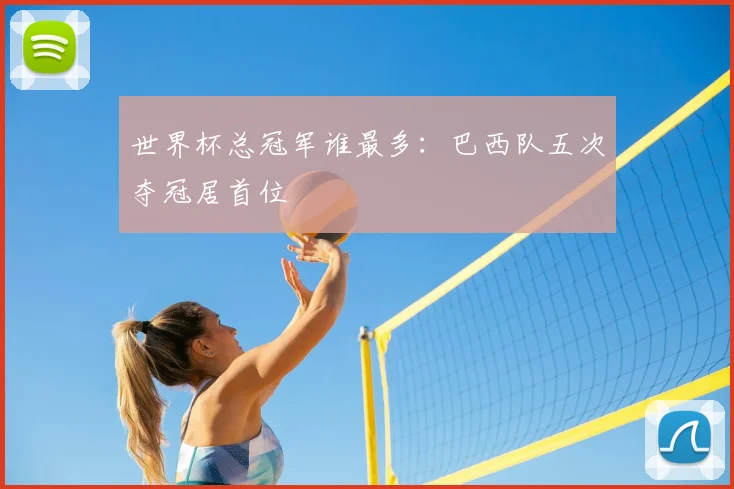 世界杯总冠军谁最多：巴西队五次夺冠居首位